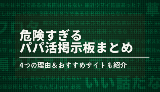 危険なパパ活掲示板まとめ❣️使うべきでない4つの理由＆安全に使えるサイトを紹介