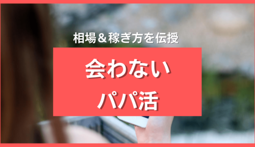 会わないパパ活の相場と稼ぎ方を徹底ガイド！会わない3つのメリットとは?